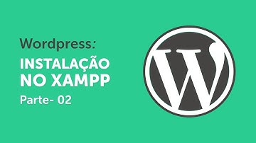 Wordpress - Como Instalar o WordPress em um Servidor Local com o Xampp