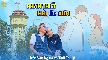 MV Phan Thiết Hồi Ức  Xưa | Trần Văn Nghĩa ft Thái Thị Lý | IQ Media