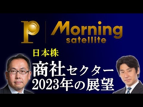 2023年 商社セクター展望　問われる次の一手【深掘り投資情報はMSプレミアム】　投資　株　相場　2023　商社　セクター　豊島　モーサテ