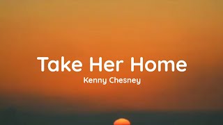 Kenny Chesney - Take Her Home (lyrics)