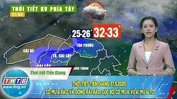Thời tiết Tiền Giang 27.5.2025: có mưa rào và dông rải rác, cục bộ có mưa vừa, mưa to.