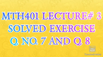 MTH401 LECTURE# 3 SOLVED EXERCISE Q. NO. 7 AND Q. NO. 8