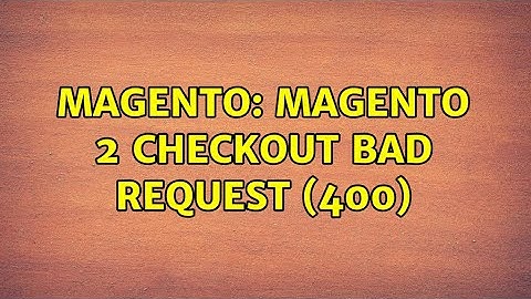 Magento: Magento 2 checkout bad request (400) (4 Solutions!!)