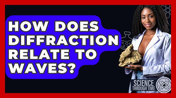 How Does Diffraction Relate To Waves? - Science Through Time