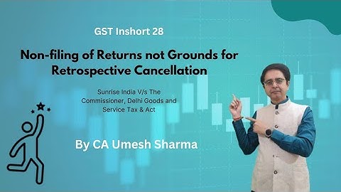 Non Filing of returns not a ground for retrospective cancellation of GST Number. By CA Umesh Sharma