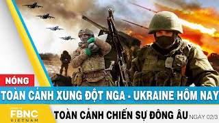 Toàn cảnh xung đột Nga Ukraine 2\/3 | Cập nhật tình hình Đông Âu | FBNC