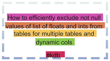 How to efficiently exclude not null values of list of floats and ints from tables for multiple tabl