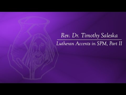 Rev. Dr. Timothy Saleska - "Lutheran Accents in SPM, Part II"