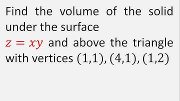 Find the volume of solid under surface z=xy and above triangle with vertices (1,1), (4,1) and (1,2)