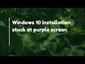 Windows 10 installation stuck at purple screen