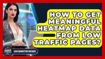 How To Get Meaningful Heatmap Data From Low Traffic Pages? - Saas Marketing Wizards