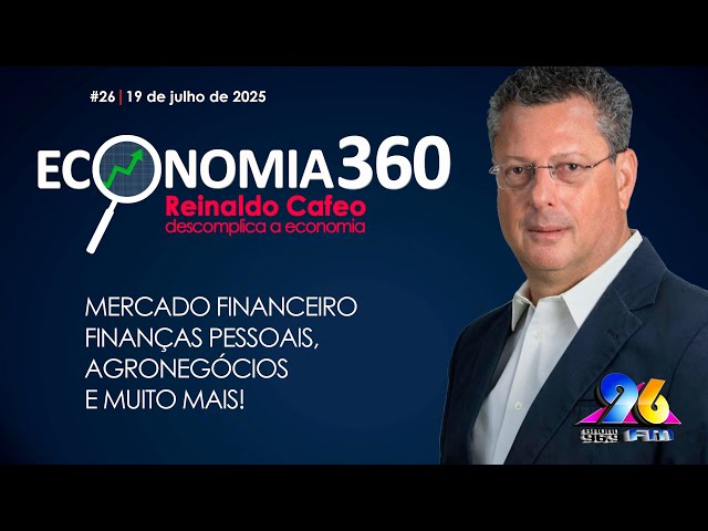 Economia 360 - Reinaldo Cafeo descomplica a Economia #25
