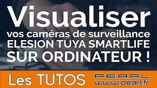 TUTO Visualiser vos caméras de surveillance ELESION TUYA SMARTLIFE sur un ordinateur [PEARLTV.FR]