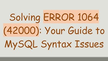 Solving ERROR 1064 (42000): Your Guide to MySQL Syntax Issues