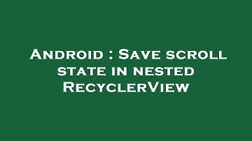 Android : Save scroll state in nested RecyclerView