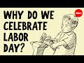 Why do Americans and Canadians celebrate Labor Day? -Kenneth C. Davis