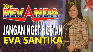 JANGAN NGET NGETAN  Eva Santika NEW REVANDA