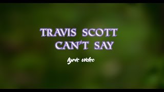 Travis Scott - CAN'T SAY (Audio lyrics)