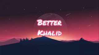 Khalid - Better (lyrics)