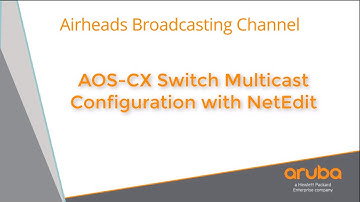Deploying AOS-CX 10.3 multicast solutions with NetEdit