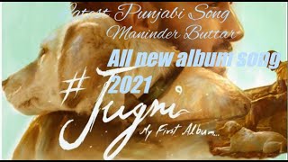 #JUGNI :Maninder Buttar (My First Album)| Latest Punjabi Songs | 2021 |