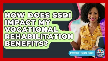 How Does SSDI Impact My Vocational Rehabilitation Benefits? - Accessible Learning For All