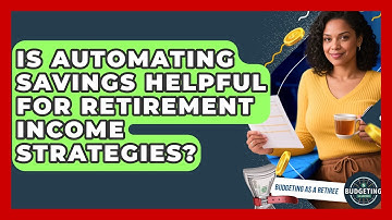 Is Automating Savings Helpful for Retirement Income Strategies? | Budgeting as a Retiree News
