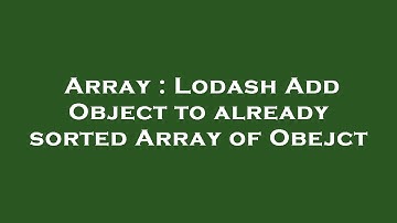 Array : Lodash Add Object to already sorted Array of Obejct