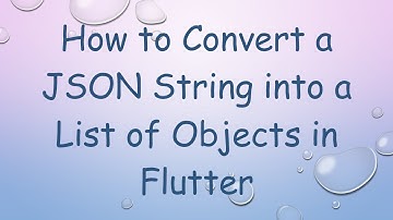 How to Convert a JSON String into a List of Objects in Flutter