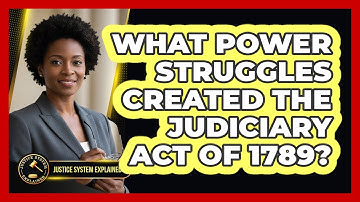 What Power Struggles Created The Judiciary Act Of 1789? - Justice System Explained