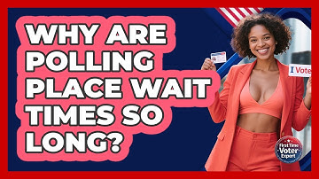 Why Are Polling Place Wait Times So Long? - First Time Voter Expert