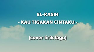 El-kasih - Kau Tigakan Cintaku (cover by Chika) | cover lirik lagu