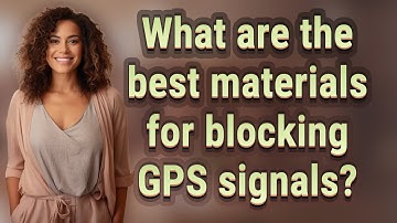 What are the best materials for blocking GPS signals?
