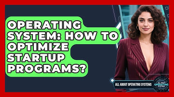 Operating System: How To Optimize Startup Programs? - All About Operating Systems