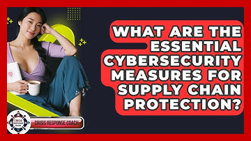 What Are The Essential Cybersecurity Measures For Supply Chain Protection? - Crisis Response Coach