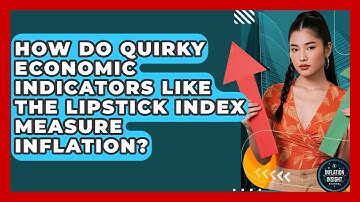 How Do Quirky Economic Indicators Like The Lipstick Index Measure Inflation?