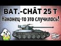 Bat.-Châtillon 25 t - Наконец-то это случилось!