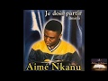 Je Dois Partir Aimé Nkanu Lyrics Paroles