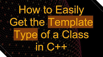 How to Easily Get the Template Type of a Class in C++
