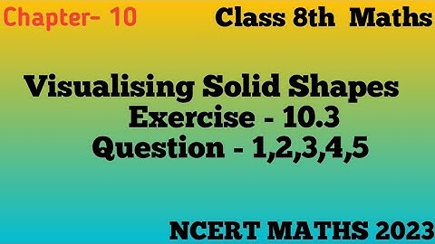 Visualising Solid Shapes ||Ex - 10.3 Que 1 to 5 // Class 8th Maths NCERT