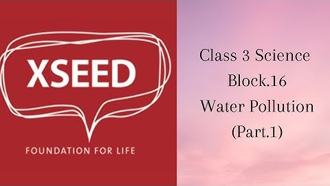Class.3 Science XSEED Block-16 Water Pollution (part.1)
