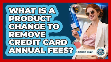 What Is A Product Change To Remove Credit Card Annual Fees? - Points and Perks Channel