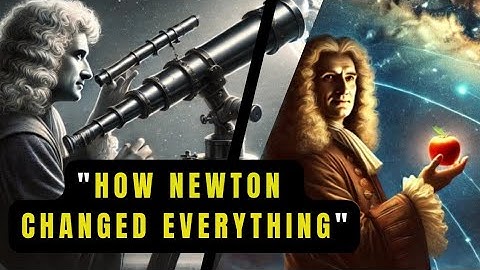 How Isaac Newton Changed the World: Laws, Gravity, and Legacy