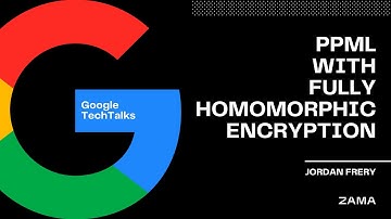 Privacy Preserving Machine Learning with Fully Homomorphic Encryption, Jordan Frery @GoogleTechTalks