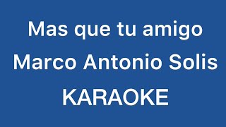 “Mas que tu amigo” (Marco Antonio Solis karaoke)