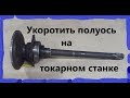 #48 Самодельный трактор.УКОРАЧИВАЮ ПОЛУОСЬ на токарном / ДОВОЛЕН ИЛИ НЕТ?