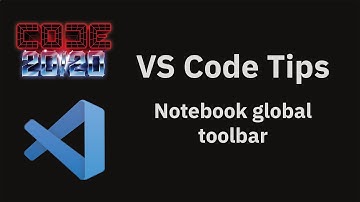 VS Code tips — The notebook global toolbar
