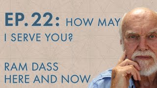 Ram Dass Here and Now - Episode 22 - How May I Serve You?