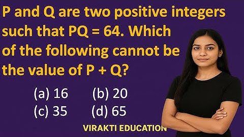 P and Q are two positive integers such that PQ = 64. Which of the following | Virakti Education