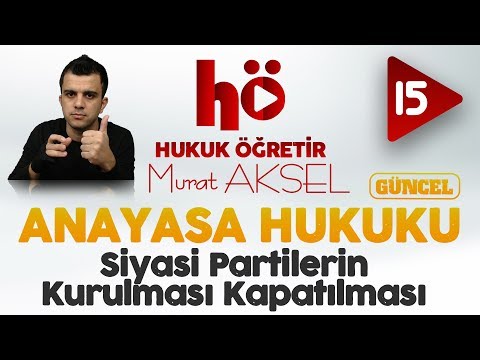 15 | Siyasi Partilerin Kurulması - Kapatılması | Anayasa Hukuku